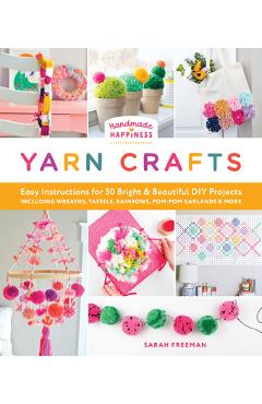 Coperta cărții 'Handmade Happiness Yarn Crafts: Easy Instructions for 30 Bright and Beautiful DIY Projects Including Wreaths, Tassels,'