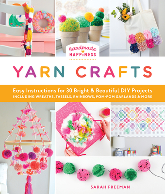 Coperta cărții 'Handmade Happiness Yarn Crafts: Easy Instructions for 30 Bright and Beautiful DIY Projects Including Wreaths, Tassels,'