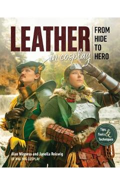 Coperta cărții 'Leather in Cosplay, from Hide to Hero: Tips, Tools & Techniques - Alan Wigness'