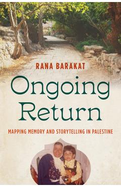 Coperta cărții 'Ongoing Return: Mapping Memory and Storytelling in Palestine - Rana Barakat'