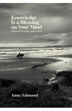 Coperta cărții 'Knowledge Is a Blessing on Your Mind: Selected Writings, 1980-2020 - Anne Salmond'