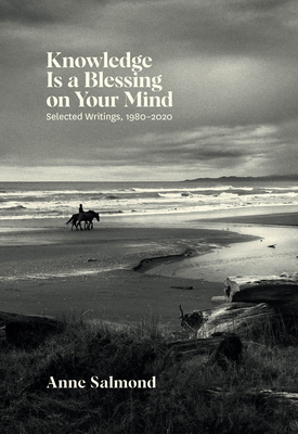 Coperta cărții 'Knowledge Is a Blessing on Your Mind: Selected Writings, 1980-2020 - Anne Salmond'