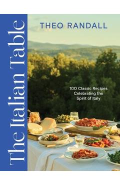 Coperta cărții 'The Italian Table: 100 Classic Recipes Celebrating the Spirit of Italy - Theo Randall'