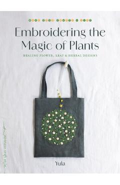 Embroidering the Magic of Plants: Healing Flower, Leaf, and Herbal Designs -