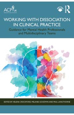 Coperta cărții 'Working with Dissociation in Clinical Practice: Guidance for Mental Health Professionals and Multi-Disciplinary Teams -'