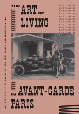 Coperta cărții 'The Art of Living in Avant-Garde Paris: Ethics and Self-Making in Dada, Simultanism, and Surrealism - Rachel Silveri'