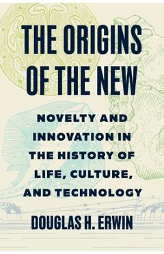 Coperta cărții 'The Origins of the New: Novelty and Innovation in the History of Life, Culture, and Technology - Douglas H. Erwin'