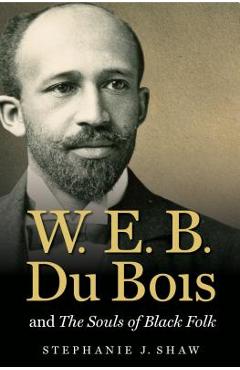 Coperta cărții 'W. E. B. Du Bois and the Souls of Black Folk - Stephanie J. Shaw'