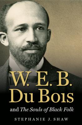 Coperta cărții 'W. E. B. Du Bois and the Souls of Black Folk - Stephanie J. Shaw'