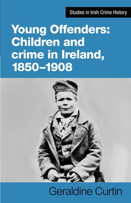 Coperta cărții 'Young Offenders: Children and Crime in Ireland, 1850-1908 - Geraldine Curtin'