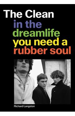 Coperta cărții 'The Clean: In the Dreamlife You Need a Rubber Soul - Richard Langston'