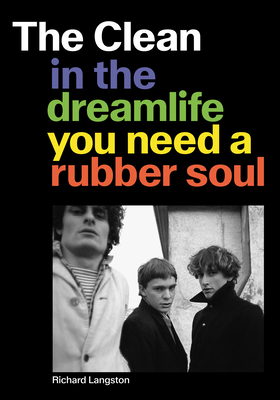 Coperta cărții 'The Clean: In the Dreamlife You Need a Rubber Soul - Richard Langston'