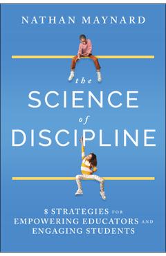 Coperta cărții 'The Science of Discipline: 8 Strategies for Empowering Educators and Engaging Students - Nathan Maynard'