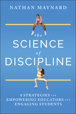 Coperta cărții 'The Science of Discipline: 8 Strategies for Empowering Educators and Engaging Students - Nathan Maynard'