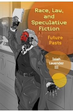Coperta cărții 'Race, Law, and Speculative Fiction: Future Pasts - Isiah Lavender'