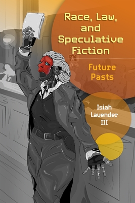 Coperta cărții 'Race, Law, and Speculative Fiction: Future Pasts - Isiah Lavender'