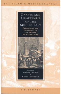 Coperta cărții 'Crafts and Craftsmen of the Middle East: Fashioning the Individual in the Muslim Mediterranean - Suraiya Faroqhi'