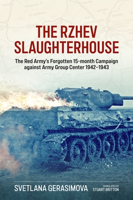 Coperta cărții 'The Rzhev Slaughterhouse: The Red Army's Forgotten 15-Month Campaign Against Army Group Center 1942-1943 - Svetlana'