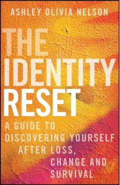 The Identity Reset: A Guide to Discovering Yourself After Loss, Change, and Survival - Ashley Olivia Nelson