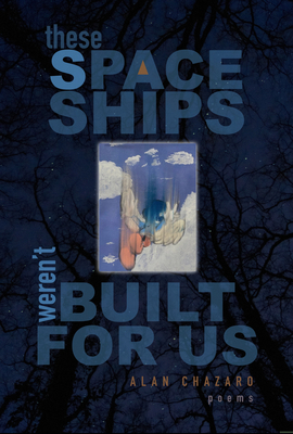 Coperta cărții 'These Spaceships Weren't Built for Us: Poems - Alan Chazaro'