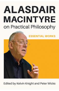 Coperta cărții 'Alasdair MacIntyre on Practical Philosophy: Essential Works - Kelvin Knight'