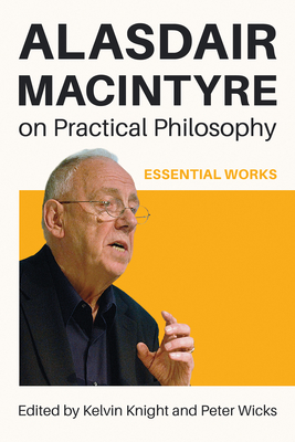 Coperta cărții 'Alasdair MacIntyre on Practical Philosophy: Essential Works - Kelvin Knight'