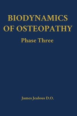 Biodynamics of Osteopathy Phase Three - James Jealous D. O.