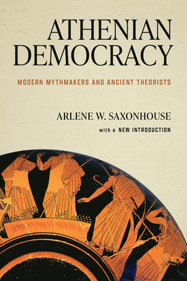 Coperta cărții 'Athenian Democracy: Modern Mythmakers and Ancient Theorists - Arlene W. Saxonhouse'