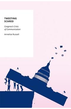 Coperta cărții 'Tweeting Scared: Congress's Crisis of Communication - Annelise Russell'