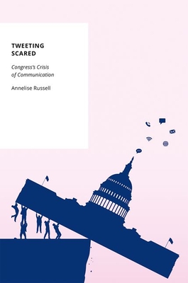 Coperta cărții 'Tweeting Scared: Congress's Crisis of Communication - Annelise Russell'