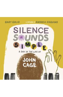 Coperta cărții 'Silence Sounds Simple: A Day in the Life of John Cage - Gary Golio'