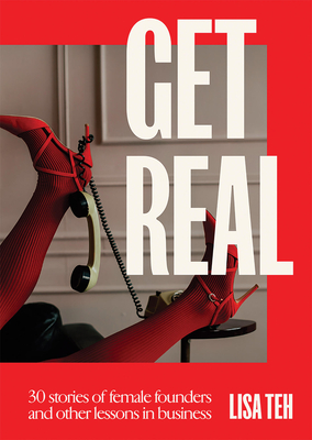 Coperta cărții 'Get Real: 30 Stories of Female Founders and Other Lessons in Business - Lisa Teh'