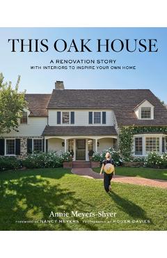 Coperta cărții 'This Oak House: A Renovation Story with Interiors to Inspire Your Own Home - Annie Meyers-shyer'