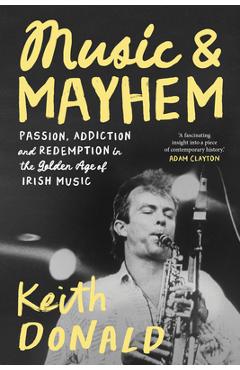 Music and Mayhem: One Man's Journey Through the Golden Era of Irish Music -