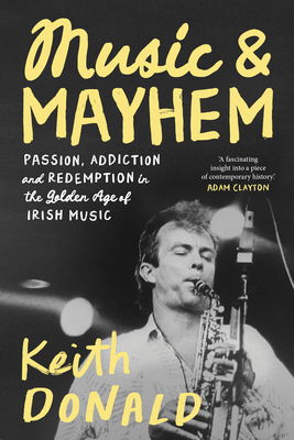 Music and Mayhem: One Man's Journey Through the Golden Era of Irish Music - 