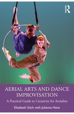 Coperta cărții 'Aerial Arts and Dance Improvisation: A Practical Guide to Creativity for Aerialists - Elizabeth Stich'