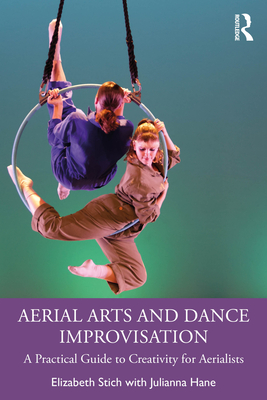 Coperta cărții 'Aerial Arts and Dance Improvisation: A Practical Guide to Creativity for Aerialists - Elizabeth Stich'