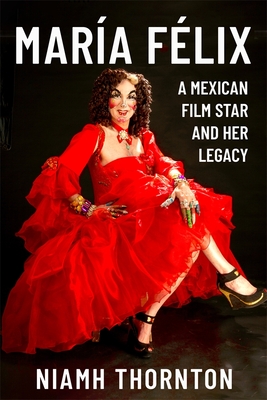 Coperta cărții 'María Félix: A Mexican Film Star and Her Legacy - Niamh Thornton'