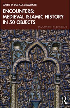 Coperta cărții 'Encounters: Medieval Islamic History in 50 Objects - Marcus Milwright'