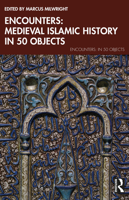Coperta cărții 'Encounters: Medieval Islamic History in 50 Objects - Marcus Milwright'