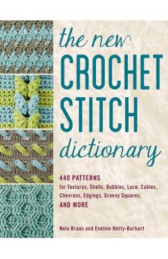 Coperta cărții 'The New Crochet Stitch Dictionary: 440 Patterns for Textures, Shells, Bobbles, Lace, Cables, Chevrons, Edgings, Granny'