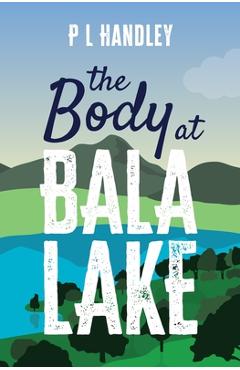 Coperta cărții 'The Body At Bala Lake - P. L. Handley'