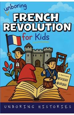 Coperta cărții 'Unboring French Revolution for Kids - Unboring Histories'