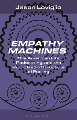 Coperta cărții 'Empathy Machines: This American Life, Podcasting, and the Public Radio Structure of Feeling - Jason Loviglio'