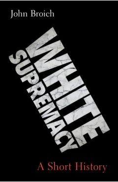 Coperta cărții 'White Supremacy: A Short History - John Broich'
