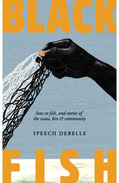Coperta cărții 'Black Fish: How to Fish, and Stories of the Wata, Kin & Community - Speech Debelle'