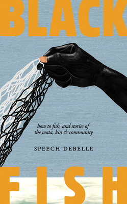 Coperta cărții 'Black Fish: How to Fish, and Stories of the Wata, Kin & Community - Speech Debelle'