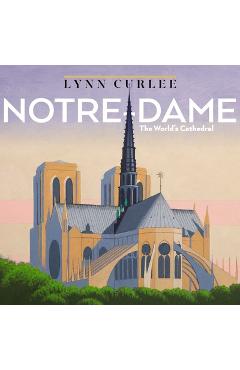 Coperta cărții 'Notre-Dame: The World's Cathedral - Lynn Curlee'