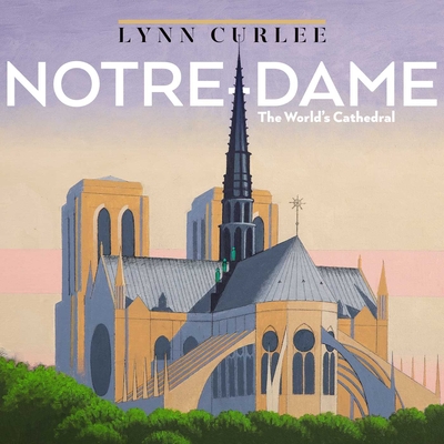 Coperta cărții 'Notre-Dame: The World's Cathedral - Lynn Curlee'