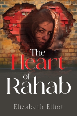 Coperta cărții 'The Heart of Rahab - Elizabeth Elliot'
